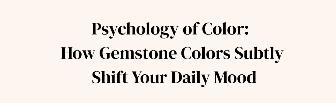 The Science Of Color Psychology: How Gemstone Colors Subtly Shift Your Daily Mood